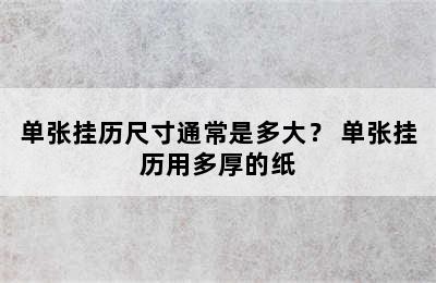 单张挂历尺寸通常是多大？ 单张挂历用多厚的纸